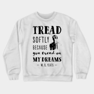 William Butler Yeats Tread softly quote Crewneck Sweatshirt